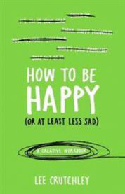 How to Be Happy (or at least less sad)