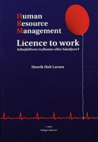 Human Resource Management: Licence to Work : Arbejdslivets Tryllestøv Eller Håndjern?.
