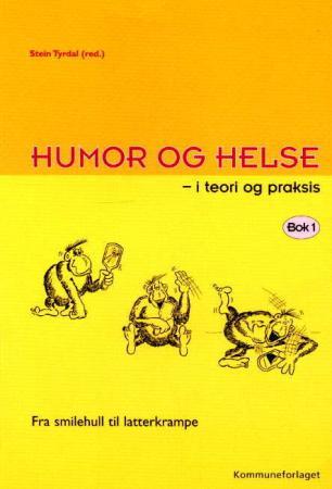 Humor og helse - i teori og praksis: fra smilehull til latterkrampe : Bok 1