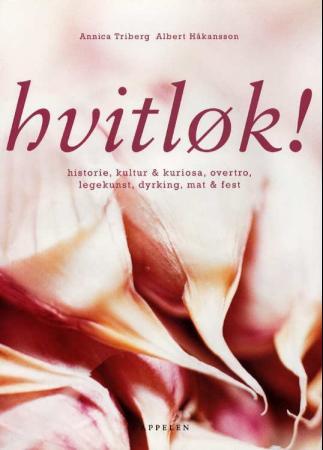 Hvitløk! : historie, kultur & kuriosa, overtro, legekunst, dyrking, mat & fest