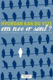 Hvordan kan du vite om noe er sant?: veiviser i forsknings- og utredningsarbeid for studenter, ledere, konsulenter og journalister