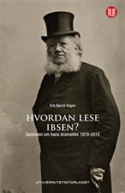 Hvordan lese Ibsen?: samtalen om hans dramatikk 1879-2015