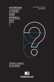 Hvordan lykkes som konsulent?: det enkle er ofte det vanskeligste