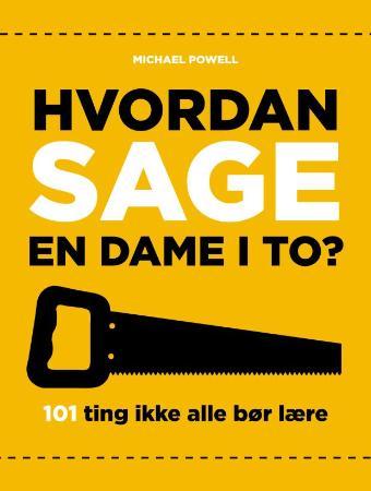 Hvordan sage en dame i to?: 101 ting ikke alle bør lære seg
