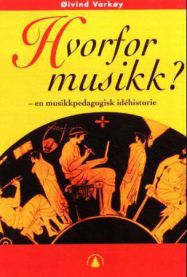 Hvorfor musikk?: en musikkpedagogisk idehistorie