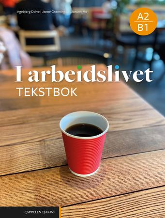 I arbeidslivet Tekstbok A2-B1: Norsk arbeidsliv for voksne innvandrere