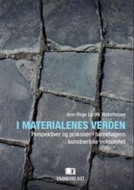 I materialenes verden: perspektiver og praksiser i barnehagens kunstneriske v…