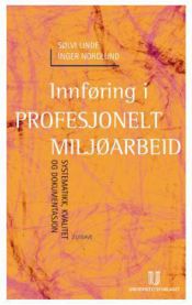 Innføring i profesjonelt miljøarbeid: systematikk, kvalitet og dokumentasjon