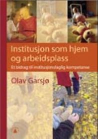 Institusjon som hjem og arbeidsplass: et bidrag til institusjonsfaglig kompet…