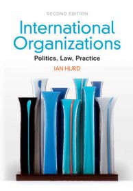 International Organizations: Politics, Law, Practice