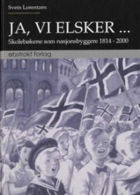 Ja, vi elsker--: skolebøkene som nasjonsbyggere 1814-2000