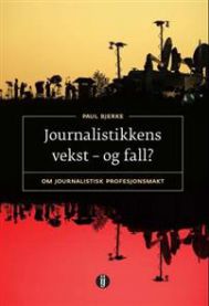 Journalistikkens vekst - og fall?: om journalistisk profesjonsmakt