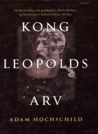 Bokomslag for Kong Leopolds arv, en historie om grådighet, forferdelser og heroisme, innbundet utgave.