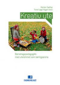 Kreativ ute: barnehagepedagogikk med uterommet som læringsarena