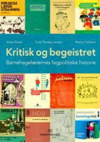 Kritisk og begeistret: barnehagelærernes fagpolitiske historie