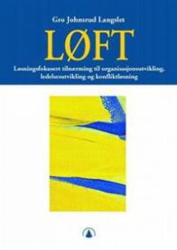 LØFT: løsningsfokusert tilnærming til organisasjonsutvikling, ledelsesutvikling og konfliktløsning