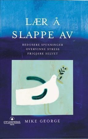 Lær å slappe av: redusere spenninger, overvinne stress, frigjøre selvet