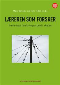 Læreren som forsker: innføring i forskningsarbeid i skolen