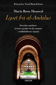Lyset fra al-Andalus : hvordan muslimer, kristne og jøder levde sammen i mid…