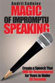 Magic of Impromptu Speaking: Create a Speech That Will Be Remembered for Year…