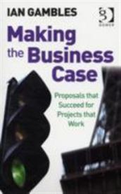 Making the Business Case: Proposals that Succeed for Projects that Work
