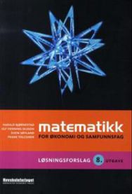 Matematikk for økonomi og samfunnsfag: løsningsforslag til 8. utgave