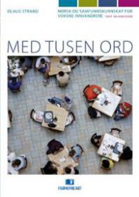 Med tusen ord: norsk og samfunnskunnskap for voksne innvandrere ; tekst- og a…
