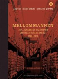Mellommannen: Joh. Johannson og kampen om dagligvaremarkedet 1866-2016