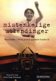 Mistenkelige utlendinger: minoriteter i norsk presse gjennom hundre år