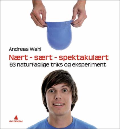 Nært - sært - spektakulært: 63 naturfaglige triks og eksperimenter