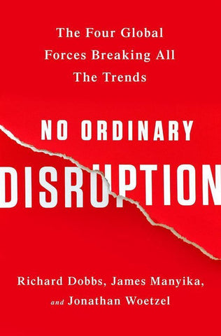 No Ordinary Disruption : The Four Global Forces Breaking All the Trends