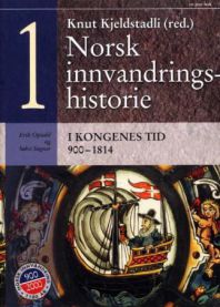 Norsk innvandringshistorie: I kongenes tid, 900-1814 ; 2, I nasjonalstatens t…