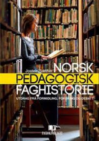 Norsk pedagogisk faghistorie: utdrag frå formidling, forsking og debatt