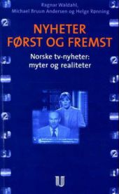 Nyheter først og fremst: norske tv-nyheter, myter og realiteter
