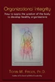 Organizational Integrity: How to Apply the Wisdom of the Body to Develop Heal…