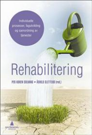 Rehabilitering: individuelle prosesser, fagutvikling og samordning av tjenester