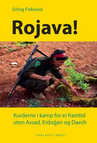 Rojava!: kurderne i kamp for ei framtid uten Assad, Erdogan og Daesh