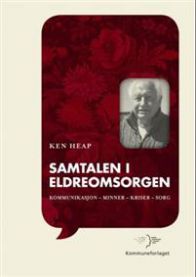 Samtalen i eldreomsorgen: kommunikasjon, minner, kriser, sorg