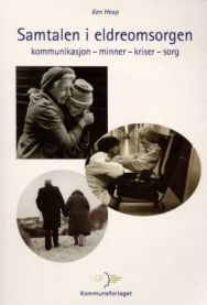 Samtalen i eldreomsorgen: kommunikasjon, minner, kriser, sorg