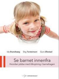 Se barnet innenfra: hvordan jobbe med tilknytning i barnehagen