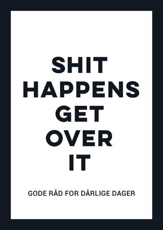 Shit happens get over it; gode råd for dårlige dager: gode råd for dårlig…