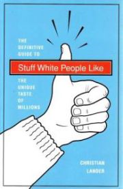 Stuff White People Like: The Definitive Guide to the Unique Taste of Millions