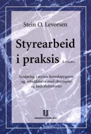 Styrearbeid i praksis: innføring i styrets hovedoppgaver og arbeidsform med …