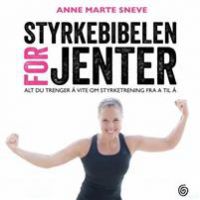 Styrkebibelen for jenter : alt du trenger å vite om styrketrening fra A til Å