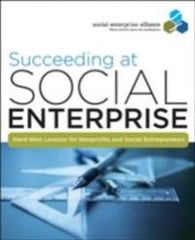 Succeeding at Social Enterprise: Hard-Won Lessons for Nonprofits and Social E…
