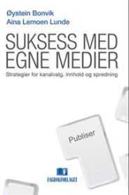Suksess med egne medier: strategier for kanalvalg, innhold og spredning
