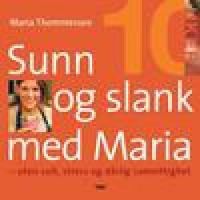 Sunn og slank med Maria: uten sult, stress og dårlig samvittighet ...