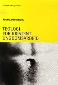 Teologi for kristent ungdomsarbeid: Kan tru praktiserast?