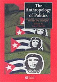 The Anthropology of Politics: A Reader in Ethnography, Theory, and Critique