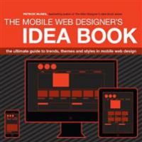 The Mobile Web Designer's Idea Book: The Ultimate Guide to Trends, Themes and Styles in Mobile Web Design